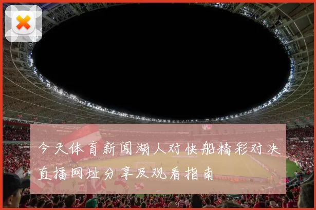 今天体育新闻湖人对快船精彩对决直播网址分享及观看指南